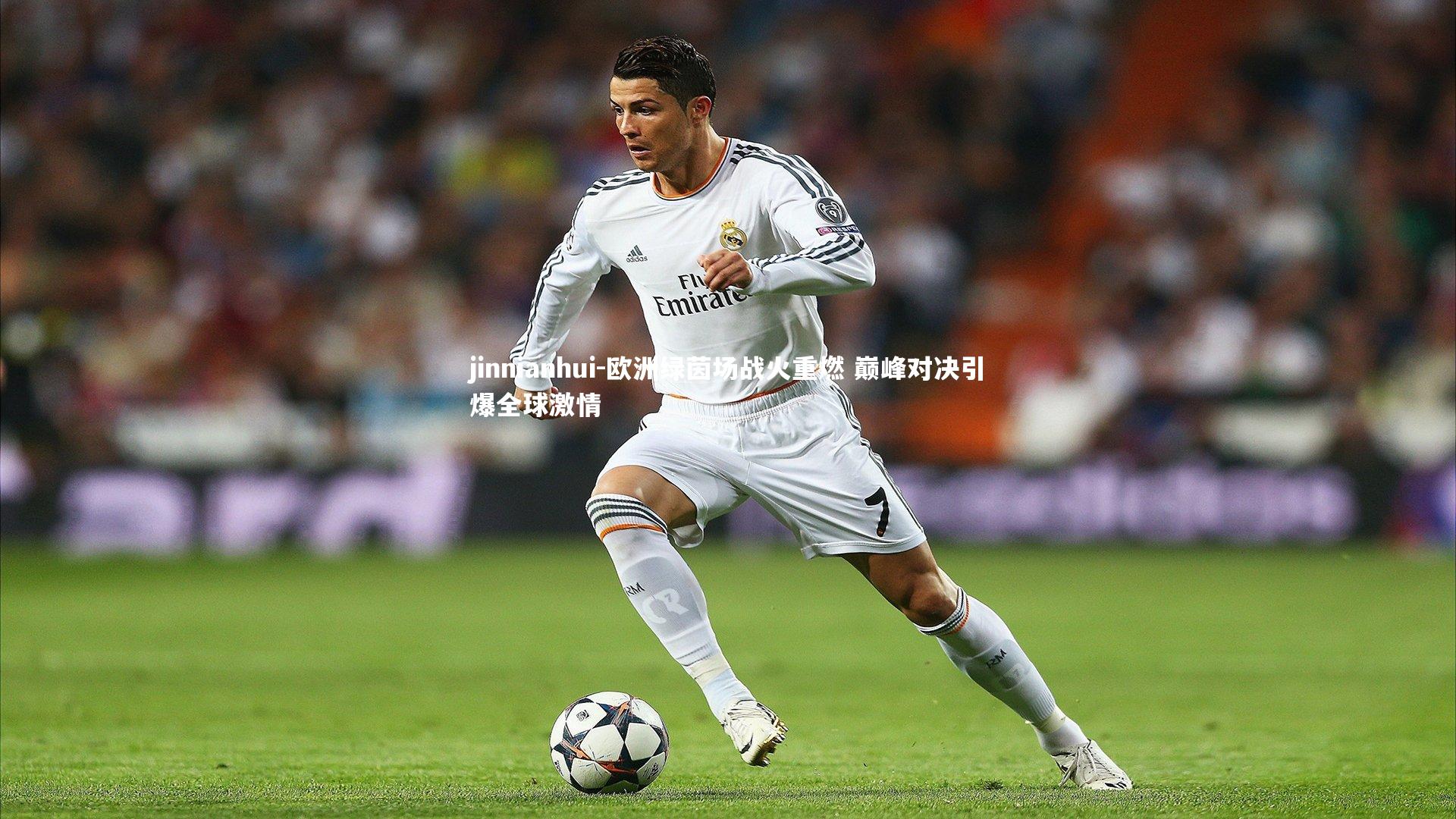 jinnianhui-欧洲绿茵场战火重燃 巅峰对决引爆全球激情