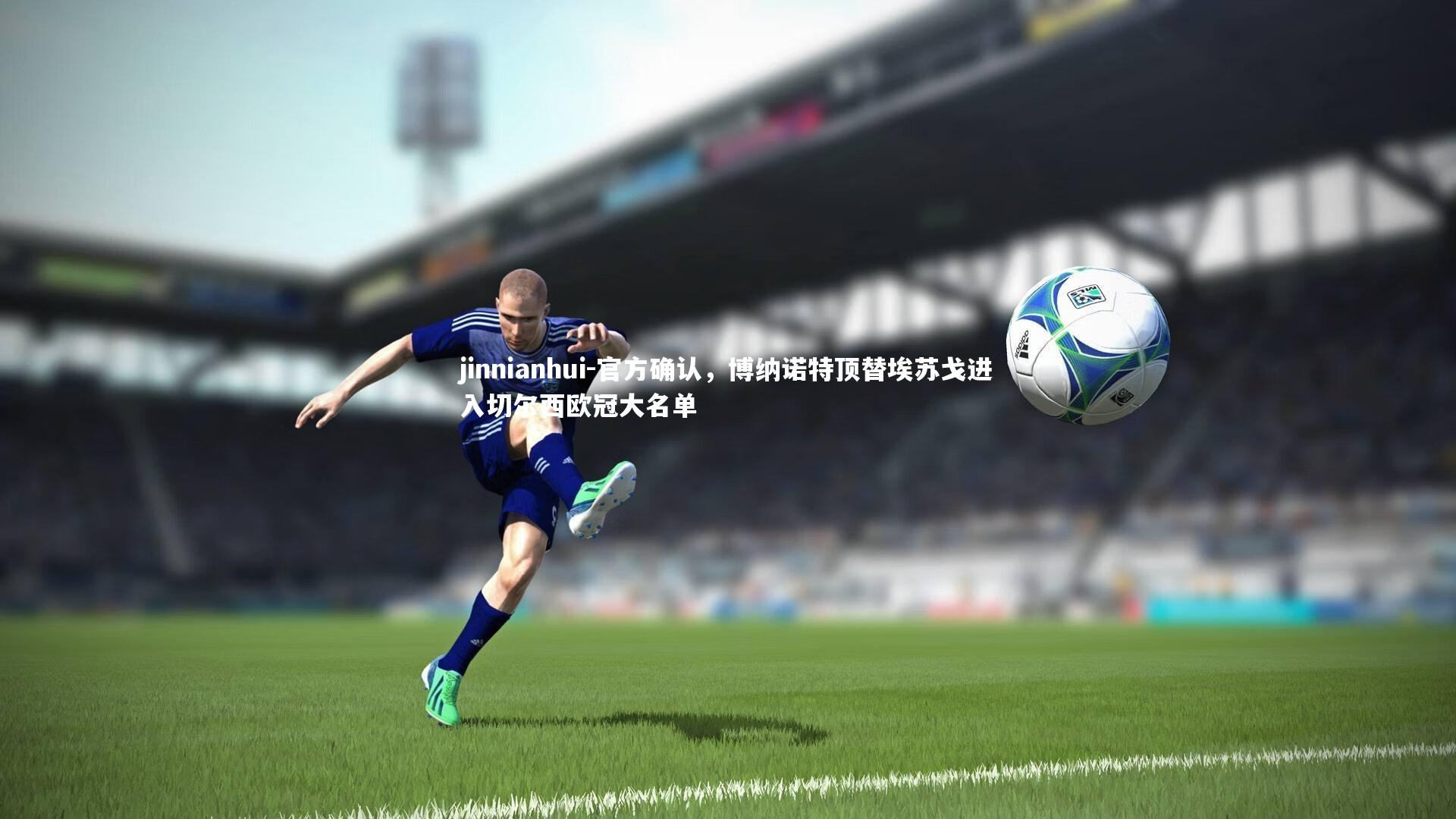 官方确认，博纳诺特顶替埃苏戈进入切尔西欧冠大名单
